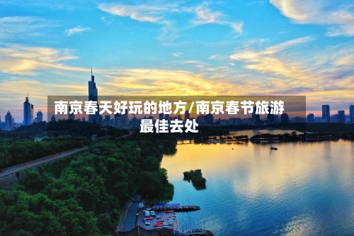南京春天好玩的地方/南京春节旅游最佳去处-第3张图片