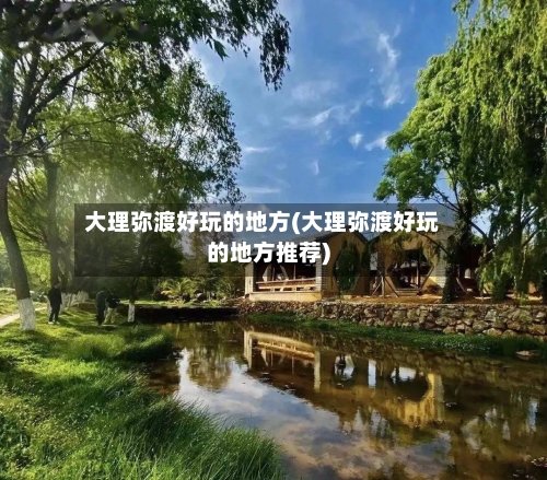 大理弥渡好玩的地方(大理弥渡好玩的地方推荐)