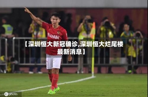 【深圳恒大新冠确诊,深圳恒大烂尾楼最新消息】