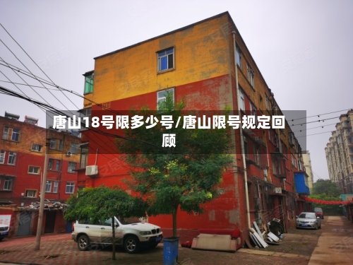 唐山18号限多少号/唐山限号规定回顾-第2张图片