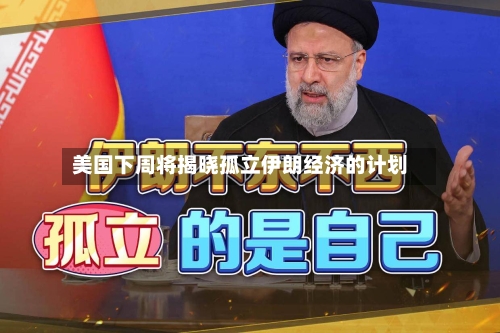 美国下周将揭晓孤立伊朗经济的计划-第2张图片