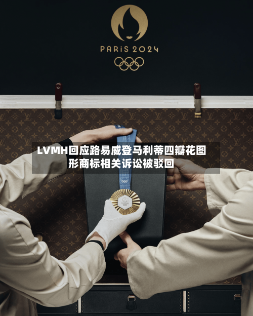 LVMH回应路易威登马利蒂四瓣花图形商标相关诉讼被驳回