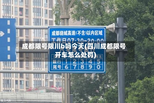 成都限号限川b吗今天(四川成都限号开车怎么处罚)