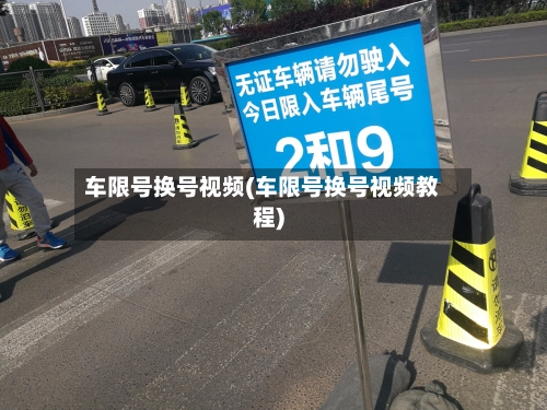 车限号换号视频(车限号换号视频教程)