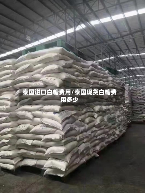 泰国进口白糖费用/泰国现货白糖费用多少-第3张图片