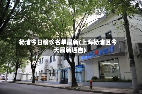 杨浦今日确诊名单最新(上海杨浦区今天最新通告)-第2张图片
