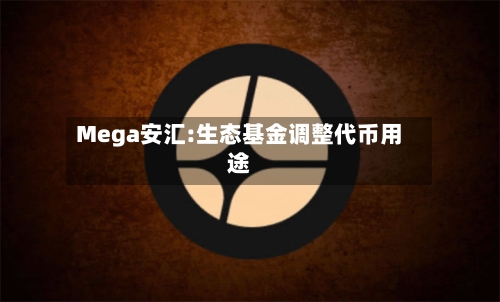 Mega安汇:生态基金调整代币用途-第1张图片