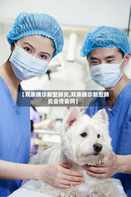 【双亲确诊新型肺炎,双亲确诊新型肺炎会传染吗】-第2张图片