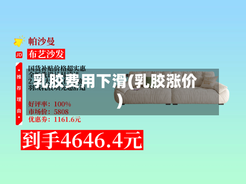 乳胶费用下滑(乳胶涨价)