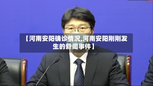 【河南安阳确诊情况,河南安阳刚刚发生的新闻事件】