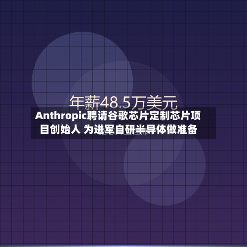 Anthropic聘请谷歌芯片定制芯片项目创始人 为进军自研半导体做准备-第2张图片