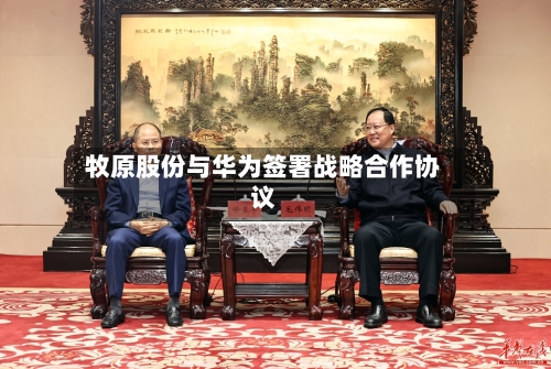 牧原股份与华为签署战略合作协议