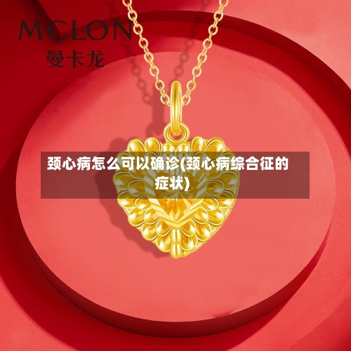 颈心病怎么可以确诊(颈心病综合征的症状)