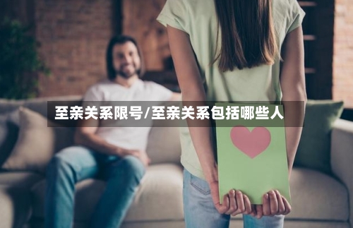 至亲关系限号/至亲关系包括哪些人