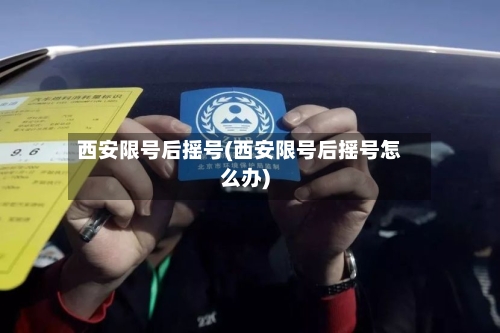 西安限号后摇号(西安限号后摇号怎么办)-第2张图片