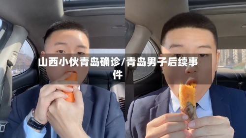 山西小伙青岛确诊/青岛男子后续事件