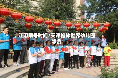 江阴限号时间/天津格林世界幼儿园学费-第2张图片