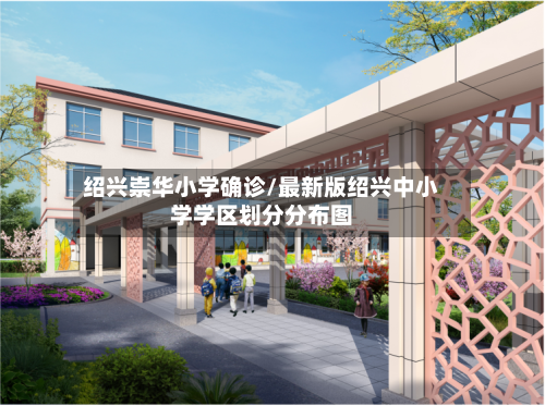 绍兴崇华小学确诊/最新版绍兴中小学学区划分分布图-第3张图片