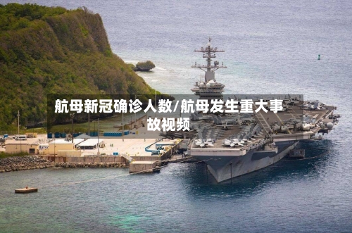 航母新冠确诊人数/航母发生重大事故视频-第2张图片