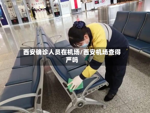 西安确诊人员在机场/西安机场查得严吗-第2张图片