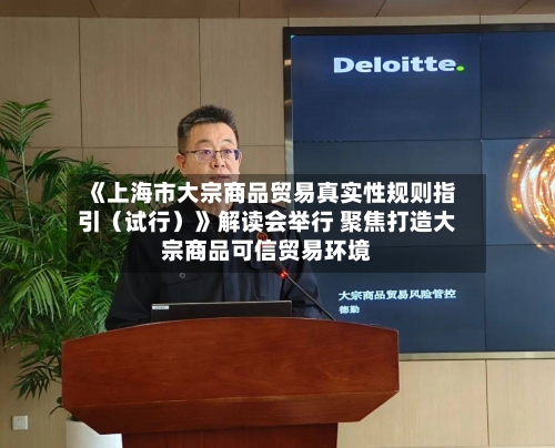 《上海市大宗商品贸易真实性规则指引（试行）》解读会举行 聚焦打造大宗商品可信贸易环境-第2张图片