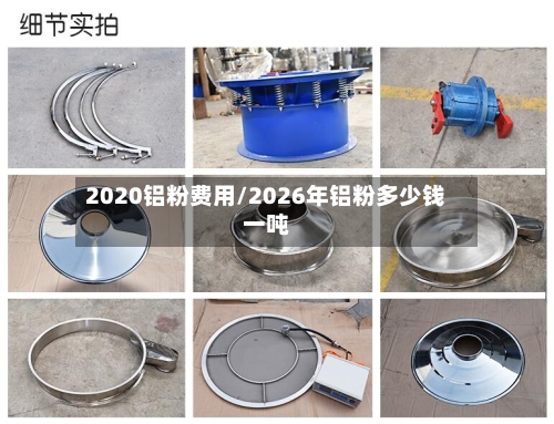 2020铝粉费用/2026年铝粉多少钱一吨-第3张图片