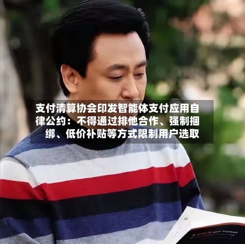支付清算协会印发智能体支付应用自律公约：不得通过排他合作、强制捆绑、低价补贴等方式限制用户选取-第2张图片