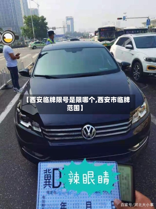 【西安临牌限号是限哪个,西安市临牌范围】