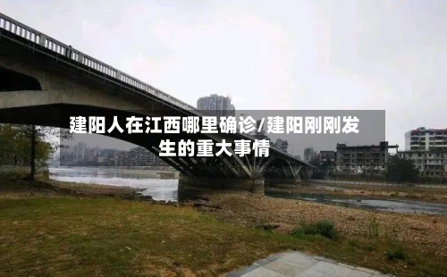 建阳人在江西哪里确诊/建阳刚刚发生的重大事情-第2张图片