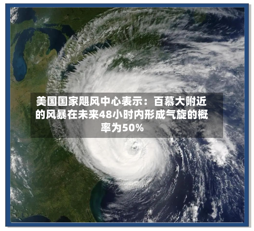 美国国家飓风中心表示：百慕大附近的风暴在未来48小时内形成气旋的概率为50%