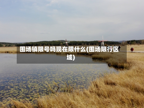 围场镇限号吗现在限什么(围场限行区域)