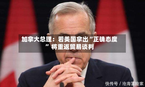 加拿大总理：若美国拿出“正确态度	” 将重返贸易谈判-第2张图片