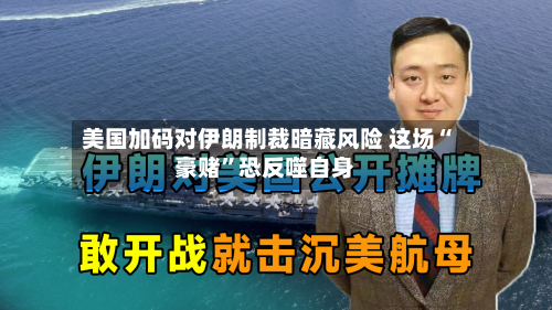美国加码对伊朗制裁暗藏风险 这场“豪赌”恐反噬自身