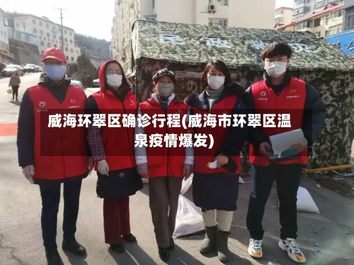 威海环翠区确诊行程(威海市环翠区温泉疫情爆发)