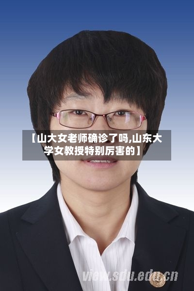 【山大女老师确诊了吗,山东大学女教授特别厉害的】-第2张图片