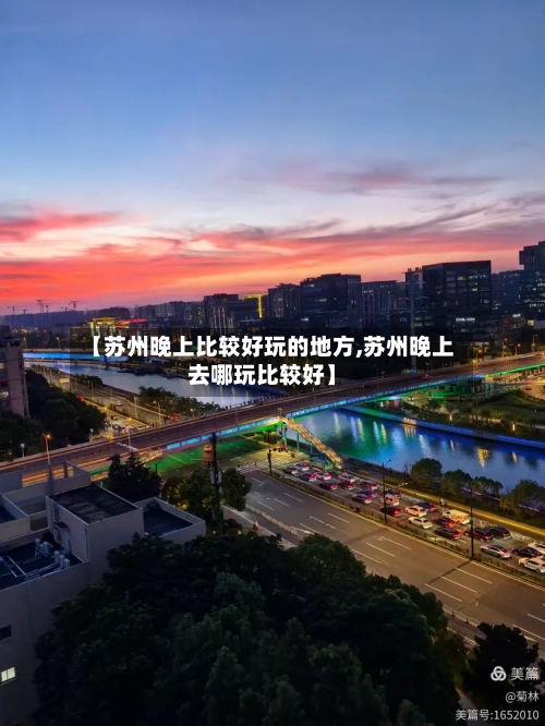 【苏州晚上比较好玩的地方,苏州晚上去哪玩比较好】-第2张图片