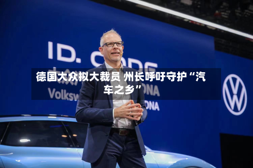 德国大众拟大裁员 州长呼吁守护“汽车之乡	”-第2张图片