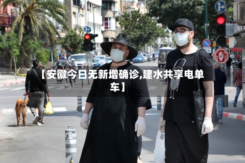 【安徽今日无新增确诊,建水共享电单车】-第2张图片