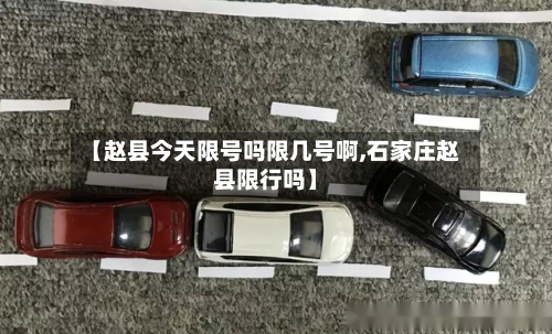 【赵县今天限号吗限几号啊,石家庄赵县限行吗】