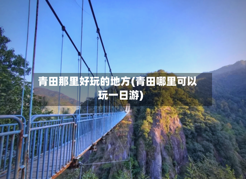 青田那里好玩的地方(青田哪里可以玩一日游)