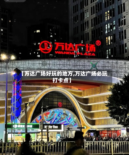【万达广场好玩的地方,万达广场必玩打卡点】-第2张图片