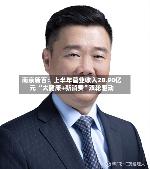 南京新百：上半年营业收入28.90亿元 “大健康+新消费”双轮驱动-第2张图片