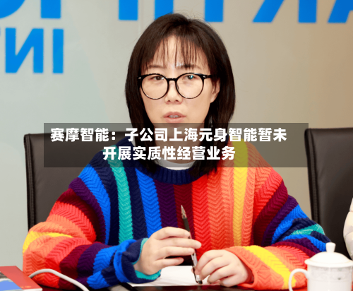赛摩智能：子公司上海元身智能暂未开展实质性经营业务
