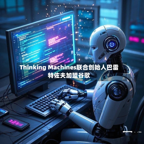 Thinking Machines联合创始人巴雷特佐夫加盟谷歌-第3张图片