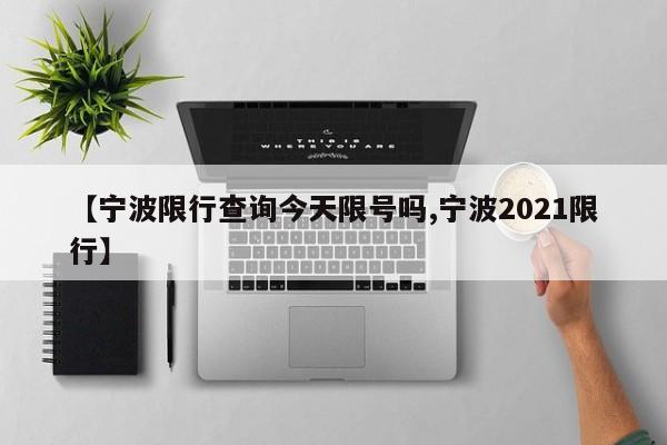 【宁波限行查询今天限号吗,宁波2021限行】