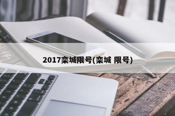 2017栾城限号(栾城 限号)
