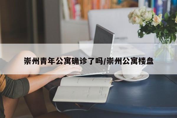 崇州青年公寓确诊了吗/崇州公寓楼盘