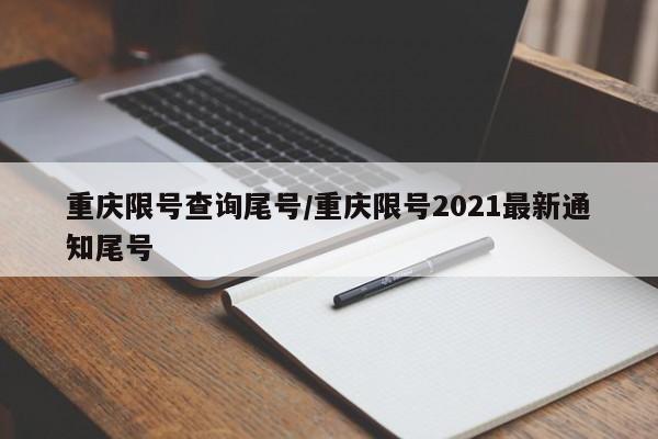 重庆限号查询尾号/重庆限号2021最新通知尾号