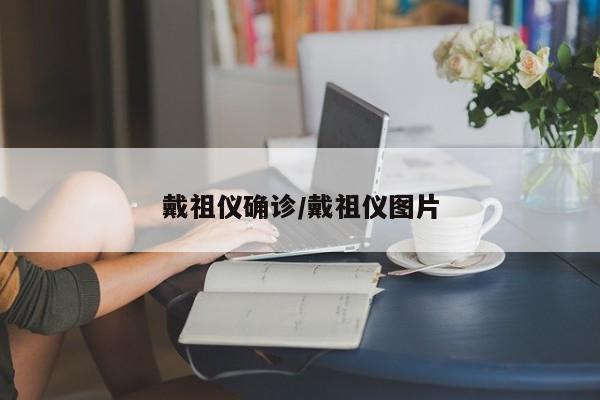 戴祖仪确诊/戴祖仪图片