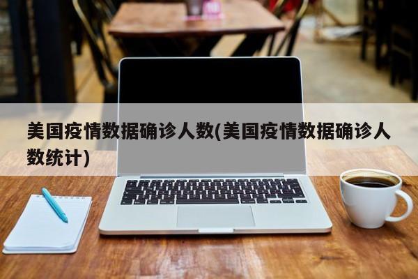 美国疫情数据确诊人数(美国疫情数据确诊人数统计)